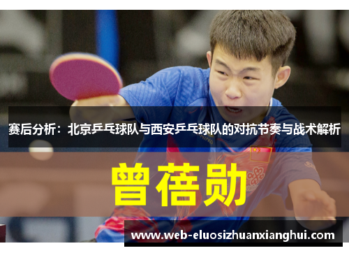 赛后分析：北京乒乓球队与西安乒乓球队的对抗节奏与战术解析
